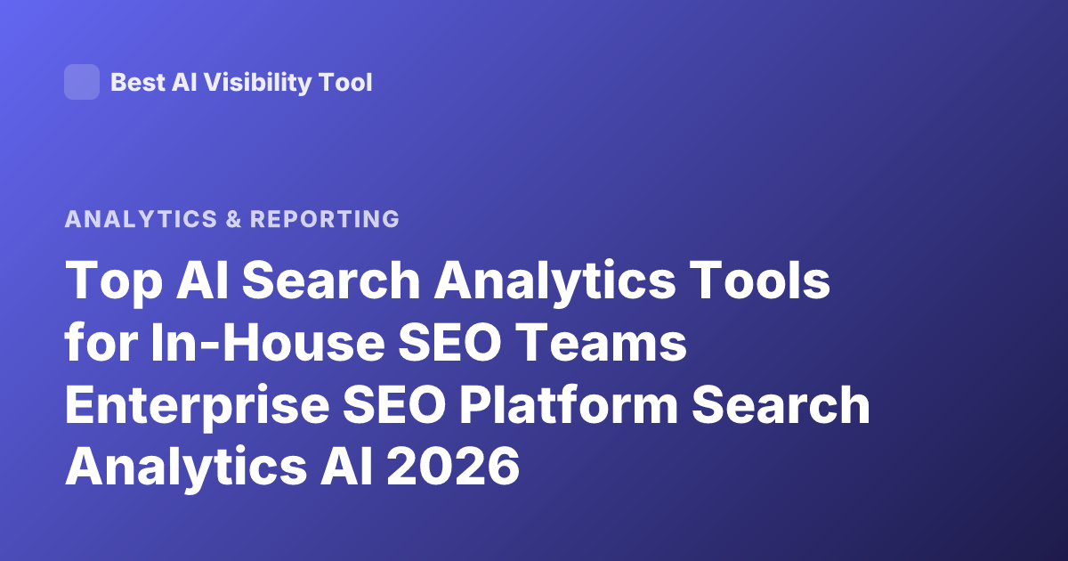 Top AI Search Analytics Tools for In-House SEO Teams Enterprise SEO Platform Search Analytics AI 2026
