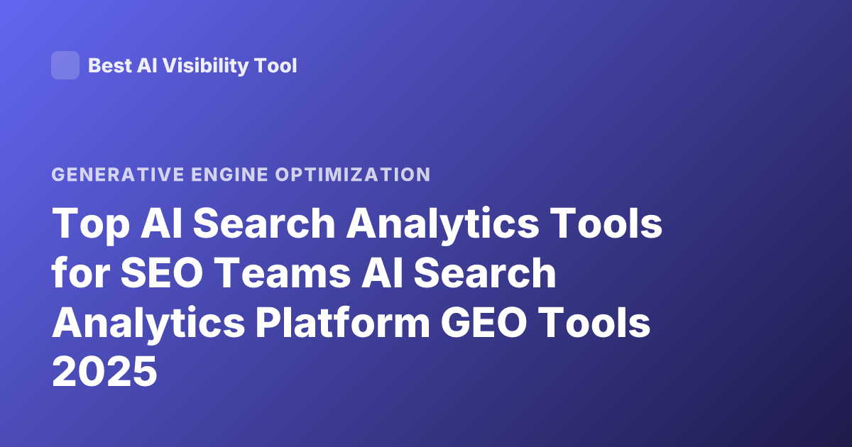 Top AI Search Analytics Tools for SEO Teams AI Search Analytics Platform GEO Tools 2025