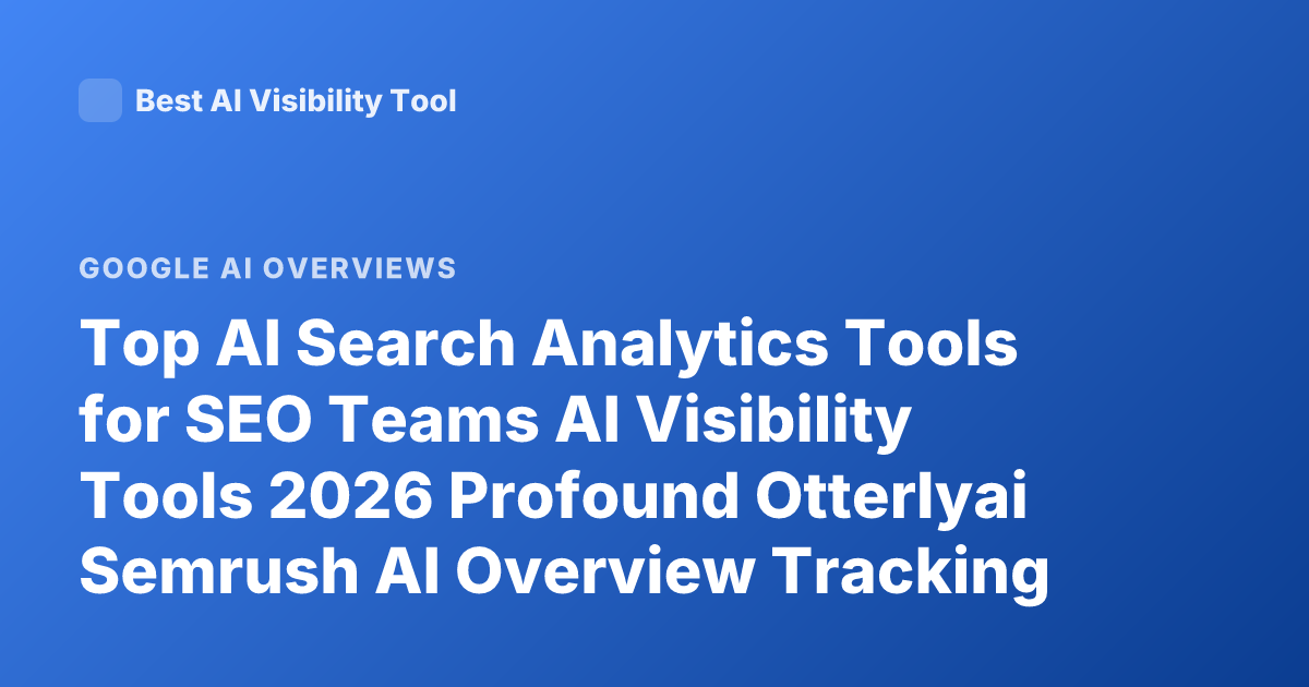 Top AI Search Analytics Tools for SEO Teams AI Visibility Tools 2026 Profound Otterlyai Semrush AI Overview Tracking Ahrefs Brand Radar