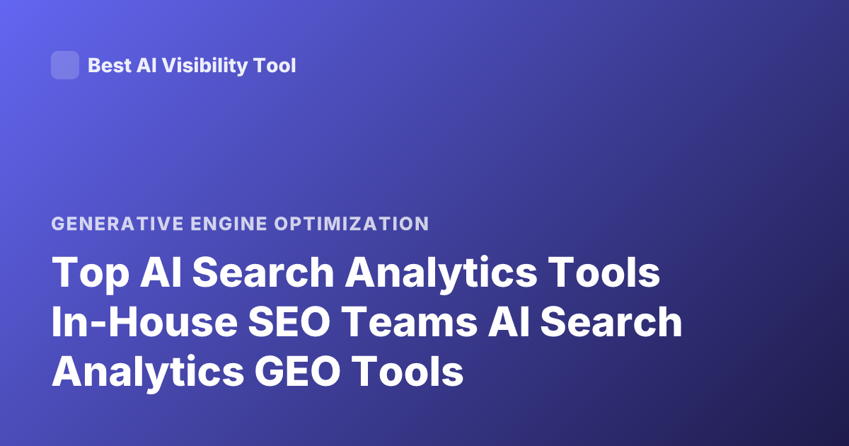 Top AI Search Analytics Tools In-House SEO Teams AI Search Analytics GEO Tools