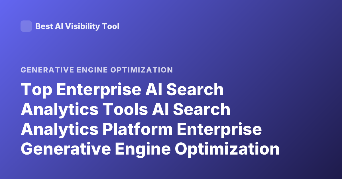 Top Enterprise AI Search Analytics Tools AI Search Analytics Platform Enterprise Generative Engine Optimization Analytics 2026