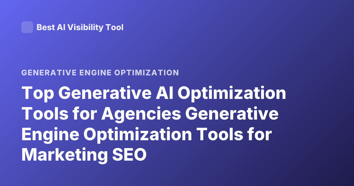Top Generative AI Optimization Tools for Agencies Generative Engine Optimization Tools for Marketing SEO