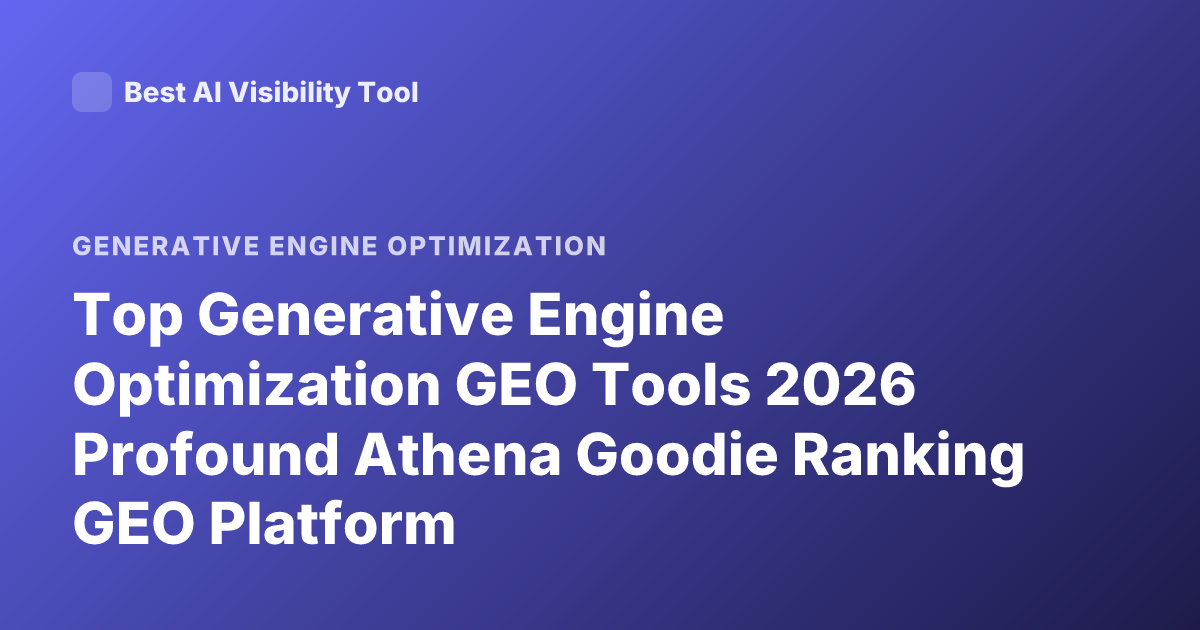 Top Generative Engine Optimization GEO Tools 2026 Profound Athena Goodie Ranking GEO Platform