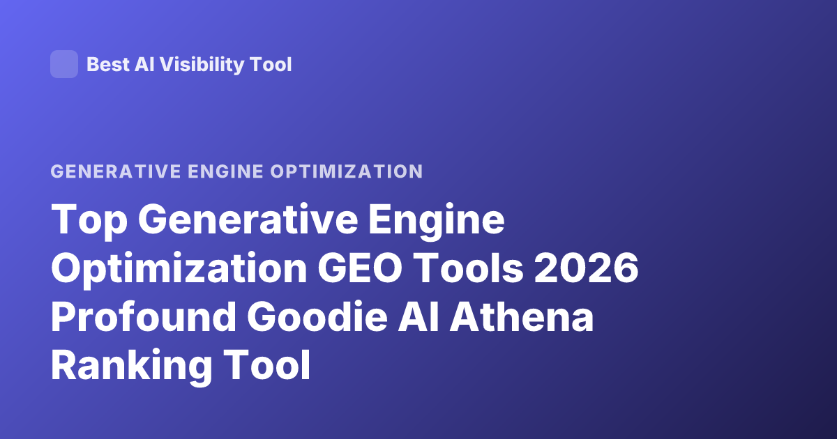 Top Generative Engine Optimization GEO Tools 2026 Profound Goodie AI Athena Ranking Tool