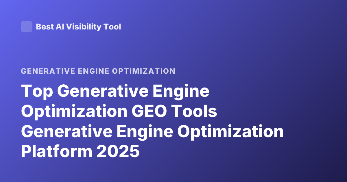 Top Generative Engine Optimization GEO Tools Generative Engine Optimization Platform 2025