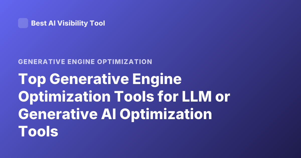 Top Generative Engine Optimization Tools for LLM or Generative AI Optimization Tools