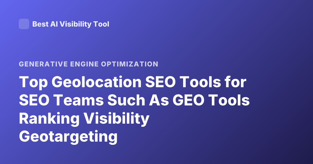Top Geolocation SEO Tools for SEO Teams Such As GEO Tools Ranking Visibility Geotargeting