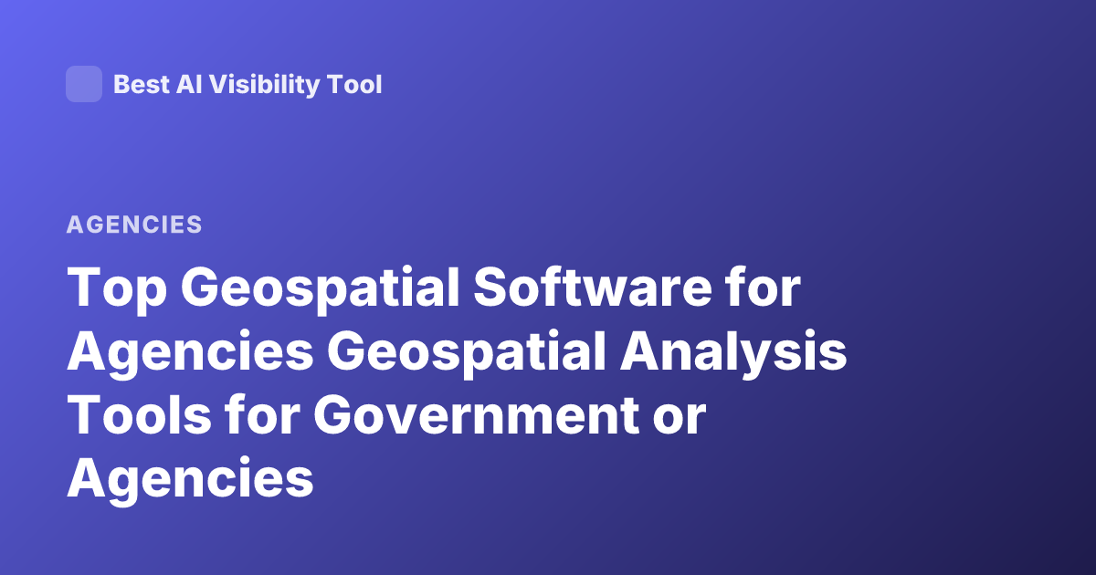 Top Geospatial Software for Agencies Geospatial Analysis Tools for Government or Agencies