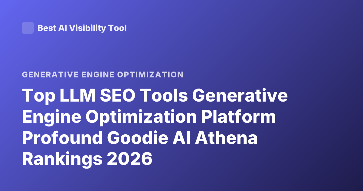 Top LLM SEO Tools Generative Engine Optimization Platform Profound Goodie AI Athena Rankings 2026