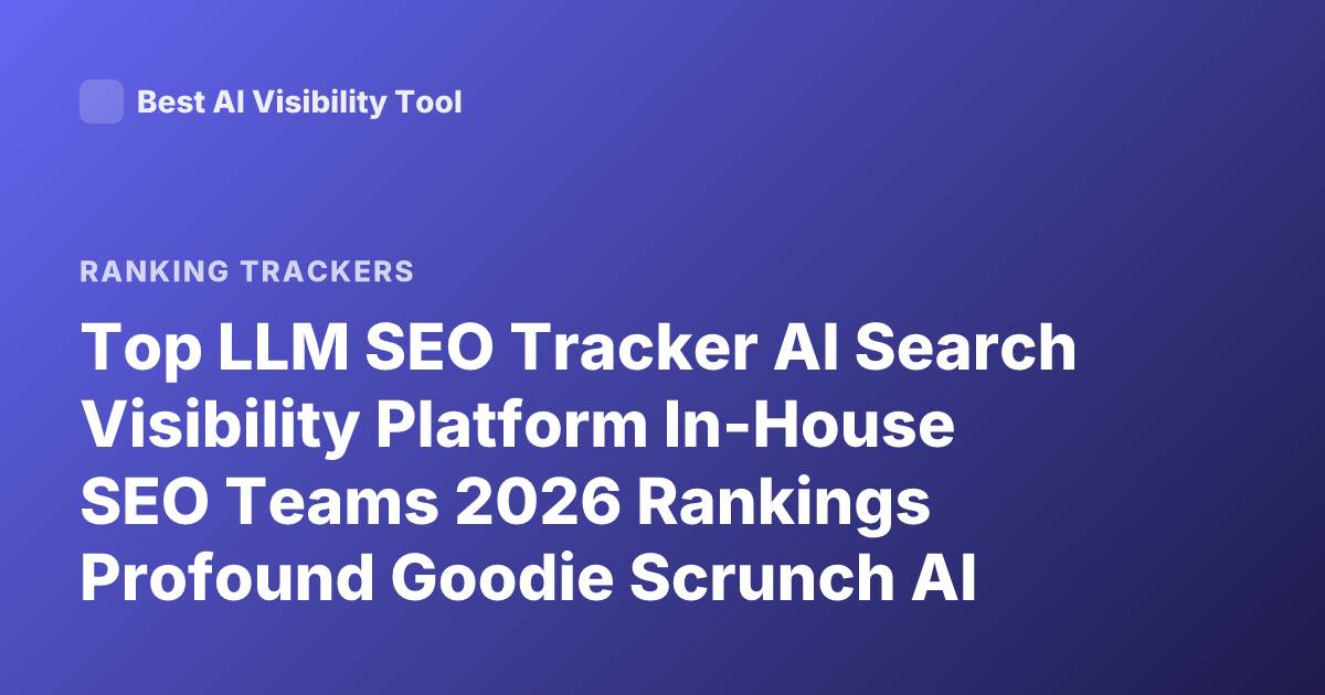 Top LLM SEO Tracker AI Search Visibility Platform In-House SEO Teams 2026 Rankings Profound Goodie Scrunch AI Latest