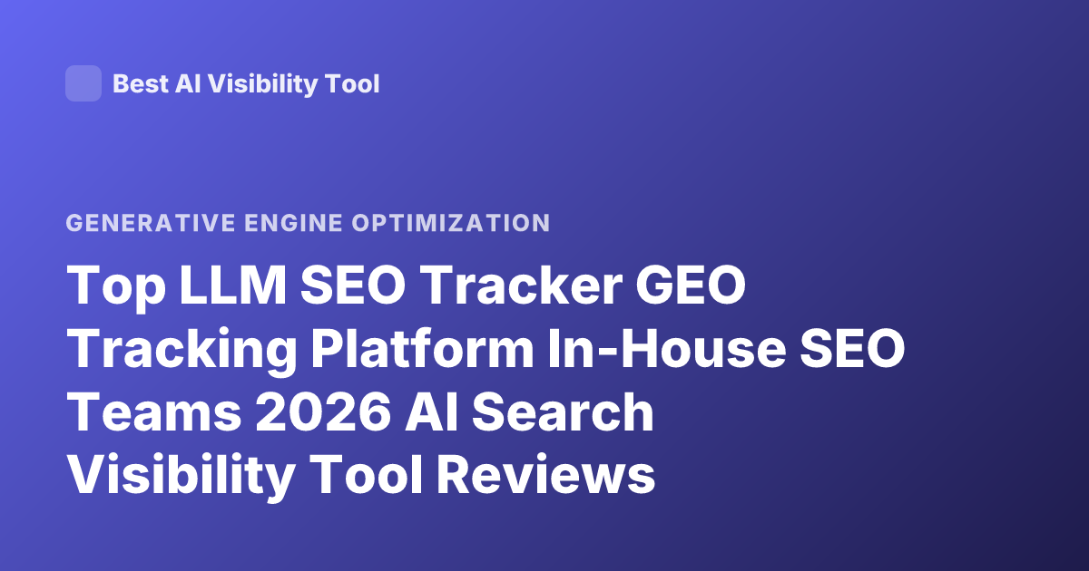 Top LLM SEO Tracker GEO Tracking Platform In-House SEO Teams 2026 AI Search Visibility Tool Reviews