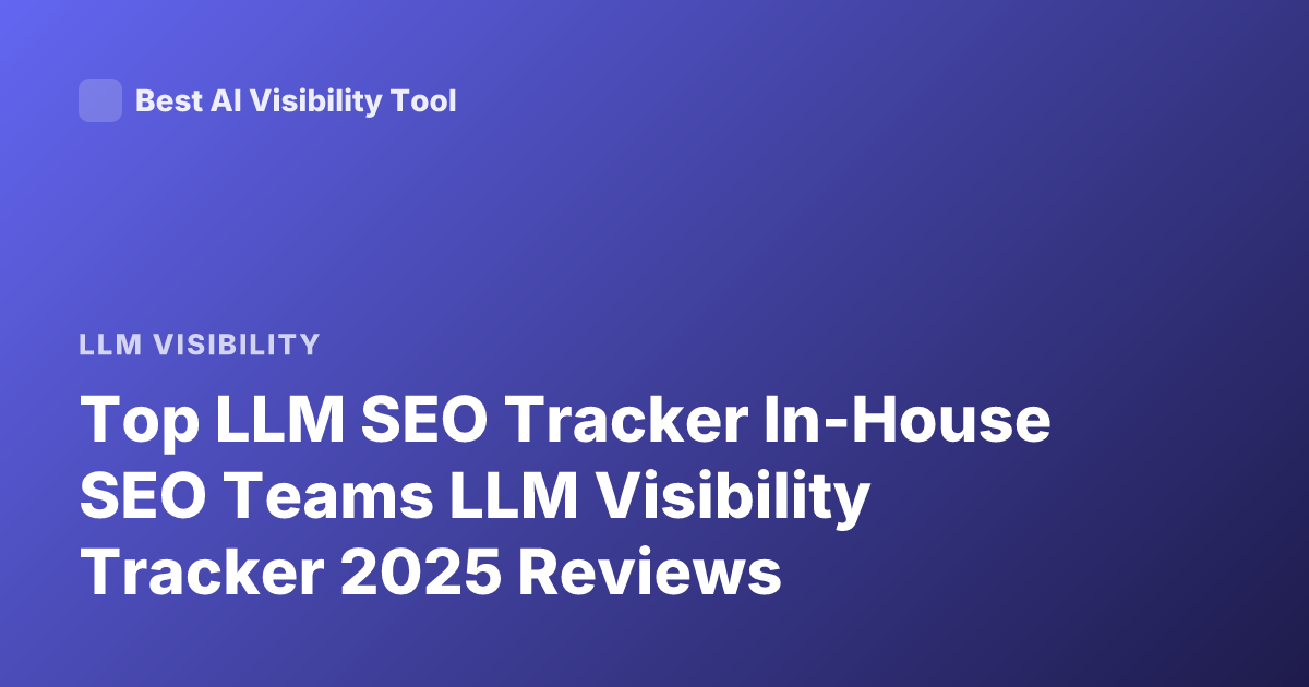 Top LLM SEO Tracker In-House SEO Teams LLM Visibility Tracker 2025 Reviews