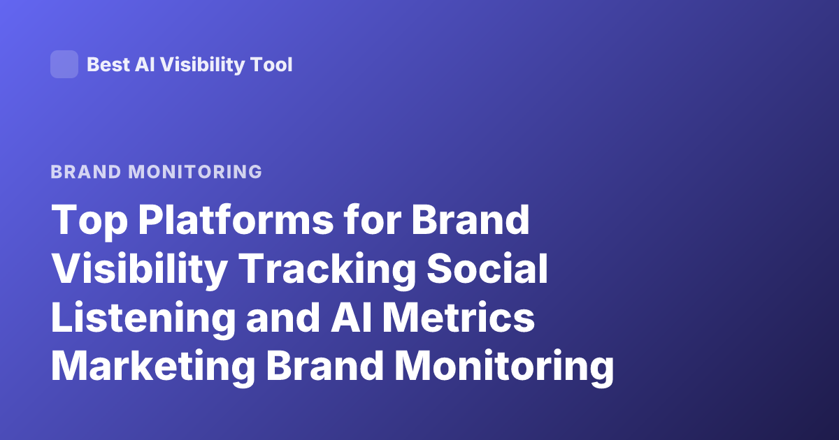 Top Platforms for Brand Visibility Tracking Social Listening and AI Metrics Marketing Brand Monitoring