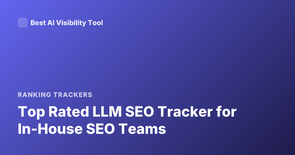 Top Rated LLM SEO Tracker for In-House SEO Teams