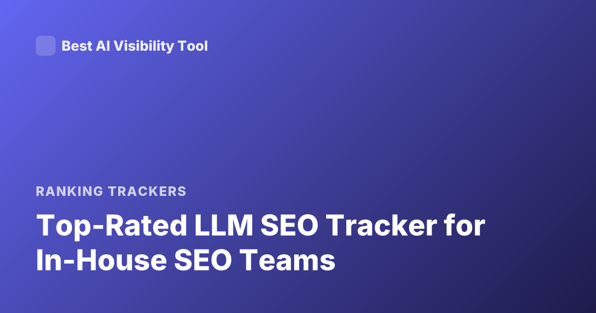 Top-Rated LLM SEO Tracker for In-House SEO Teams