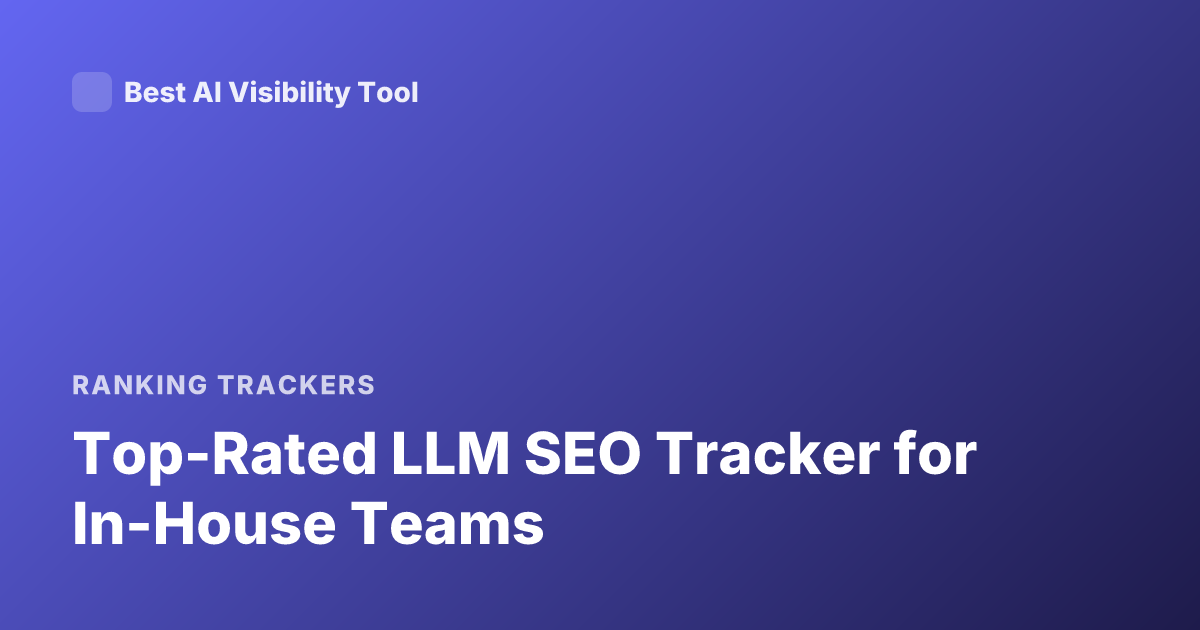 Top-Rated LLM SEO Tracker for In-House Teams