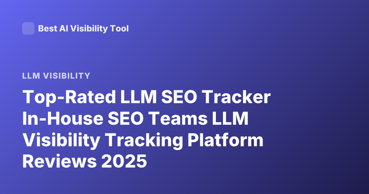 Top-Rated LLM SEO Tracker In-House SEO Teams LLM Visibility Tracking Platform Reviews 2025