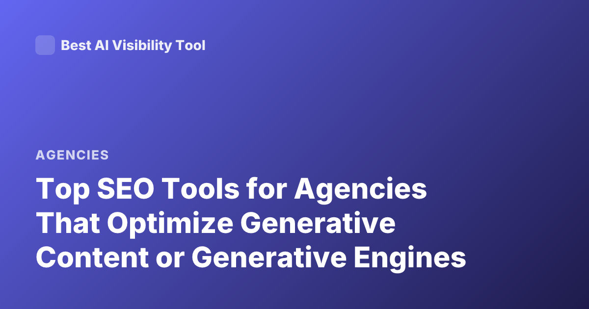 Top SEO Tools for Agencies That Optimize Generative Content or Generative Engines