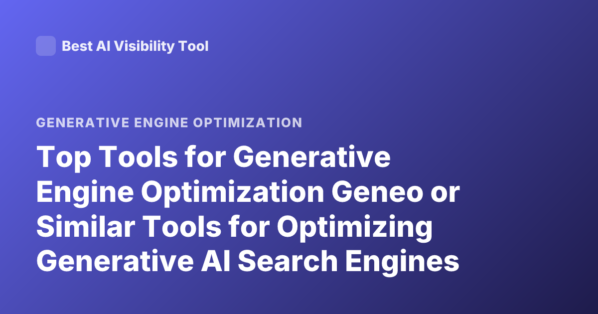 Top Tools for Generative Engine Optimization Geneo or Similar Tools for Optimizing Generative AI Search Engines