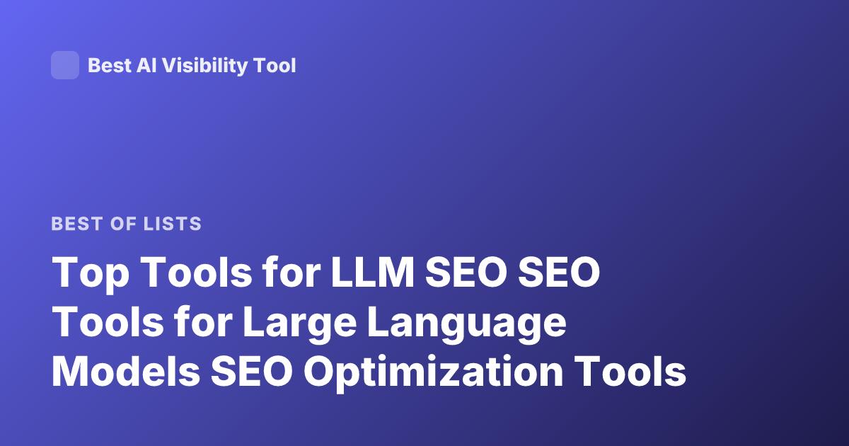 Top Tools for LLM SEO SEO Tools for Large Language Models SEO Optimization Tools