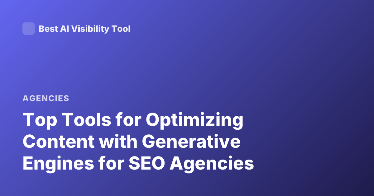 Top Tools for Optimizing Content with Generative Engines for SEO Agencies