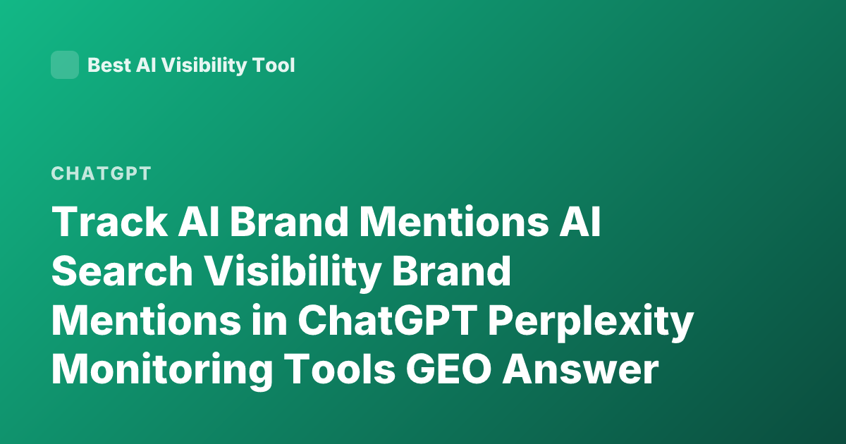 Track AI Brand Mentions AI Search Visibility Brand Mentions in ChatGPT Perplexity Monitoring Tools GEO Answer Engine Optimization