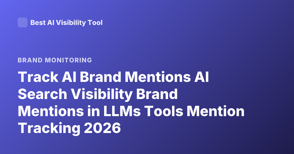 Track AI Brand Mentions AI Search Visibility Brand Mentions in LLMs Tools Mention Tracking 2026