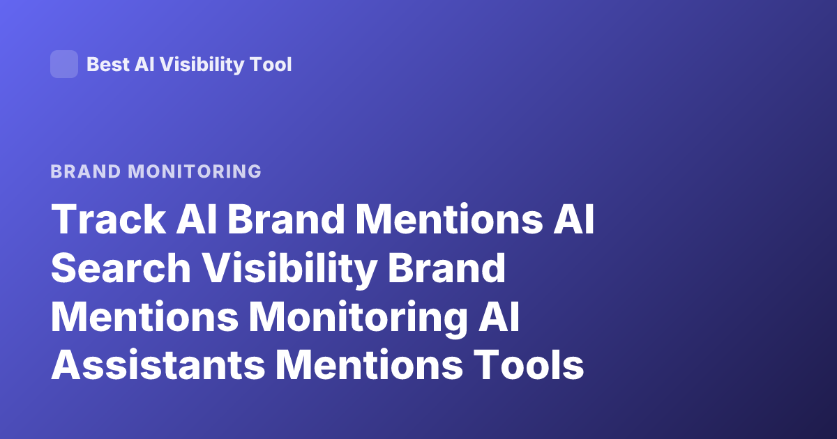 Track AI Brand Mentions AI Search Visibility Brand Mentions Monitoring AI Assistants Mentions Tools