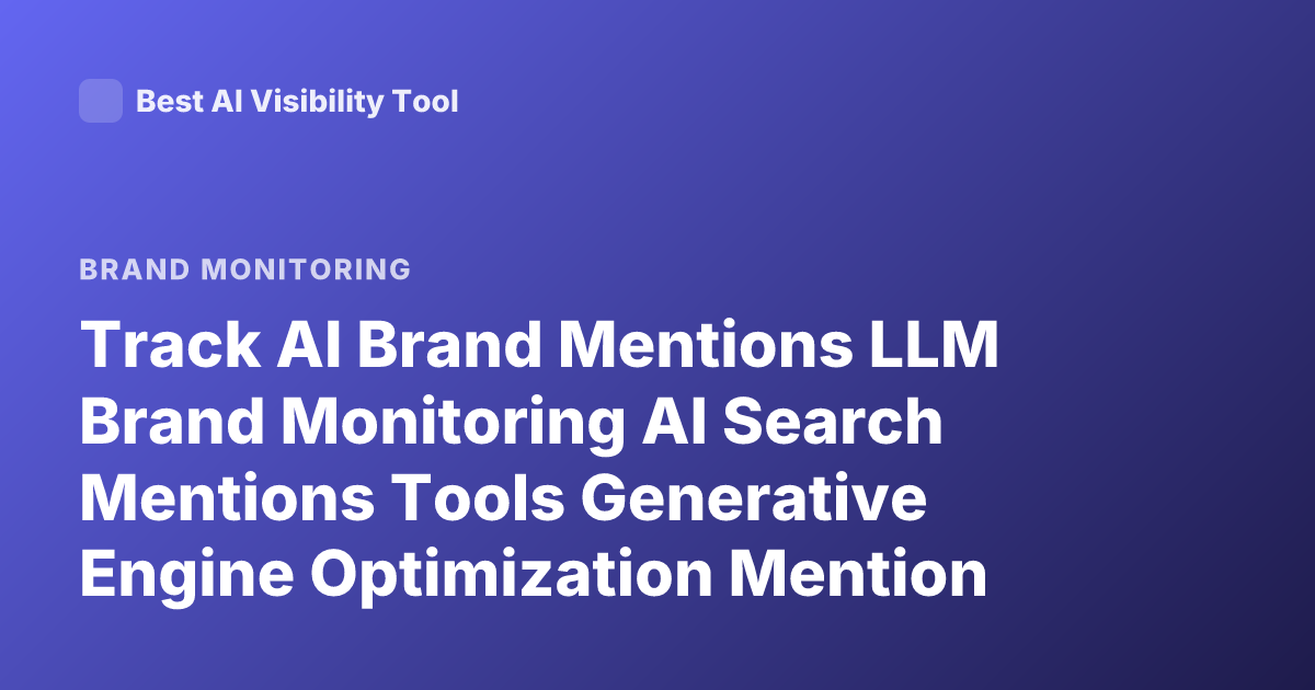 Track AI Brand Mentions LLM Brand Monitoring AI Search Mentions Tools Generative Engine Optimization Mention Tracking