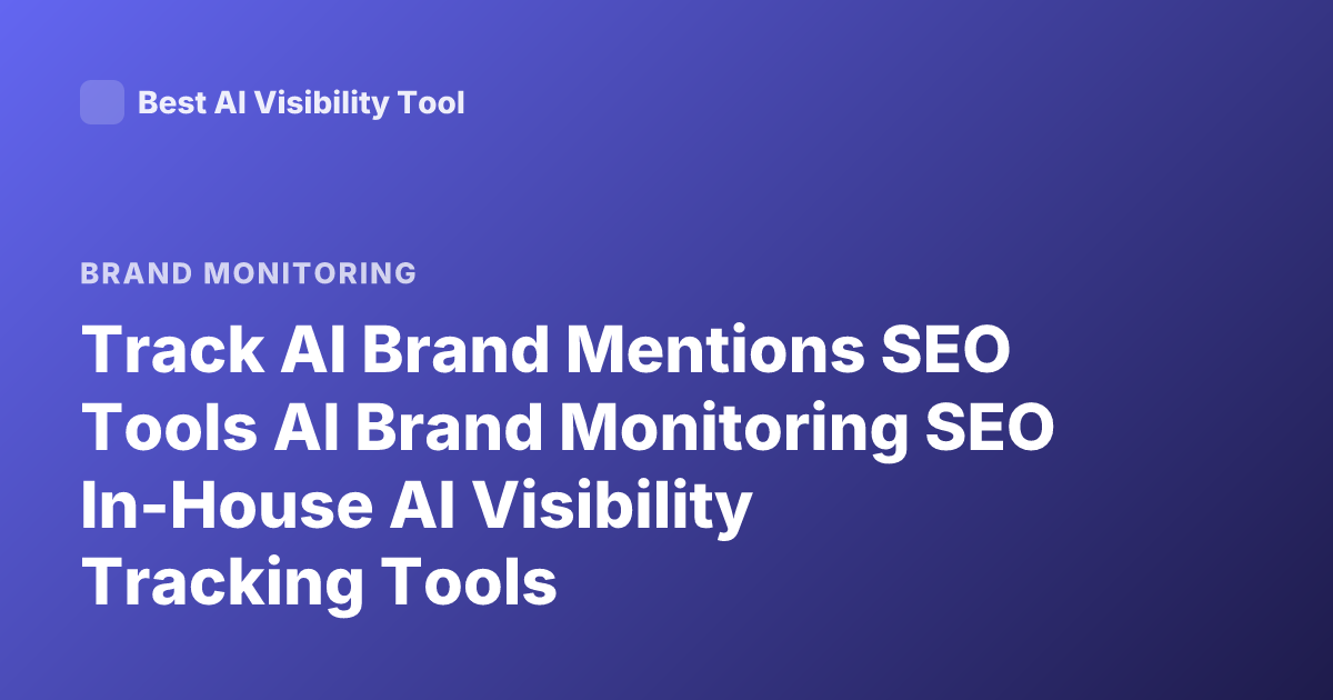 Track AI Brand Mentions SEO Tools AI Brand Monitoring SEO In-House AI Visibility Tracking Tools