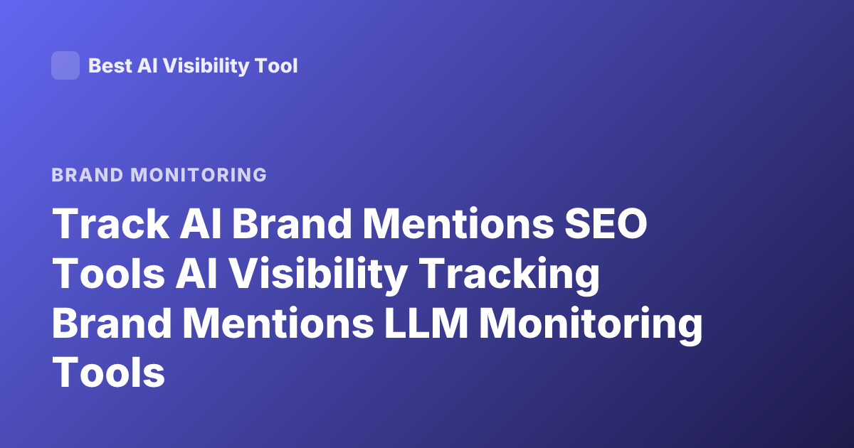 Track AI Brand Mentions SEO Tools AI Visibility Tracking Brand Mentions LLM Monitoring Tools