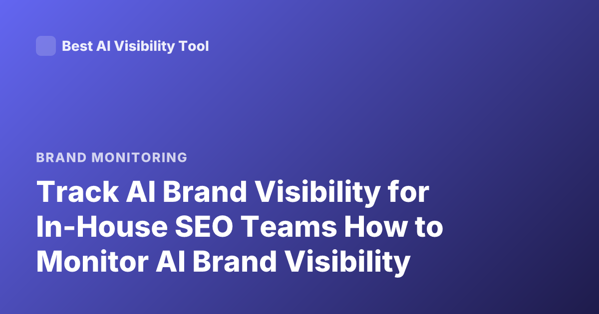 Track AI Brand Visibility for In-House SEO Teams How to Monitor AI Brand Visibility