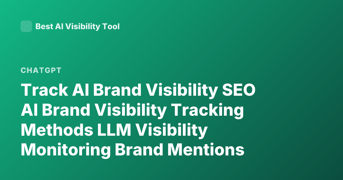Track AI Brand Visibility SEO AI Brand Visibility Tracking Methods LLM Visibility Monitoring Brand Mentions ChatGPT Visibility Analytics