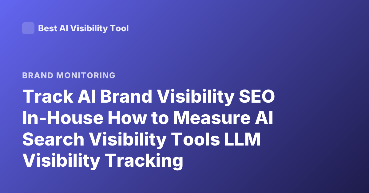 Track AI Brand Visibility SEO In-House How to Measure AI Search Visibility Tools LLM Visibility Tracking
