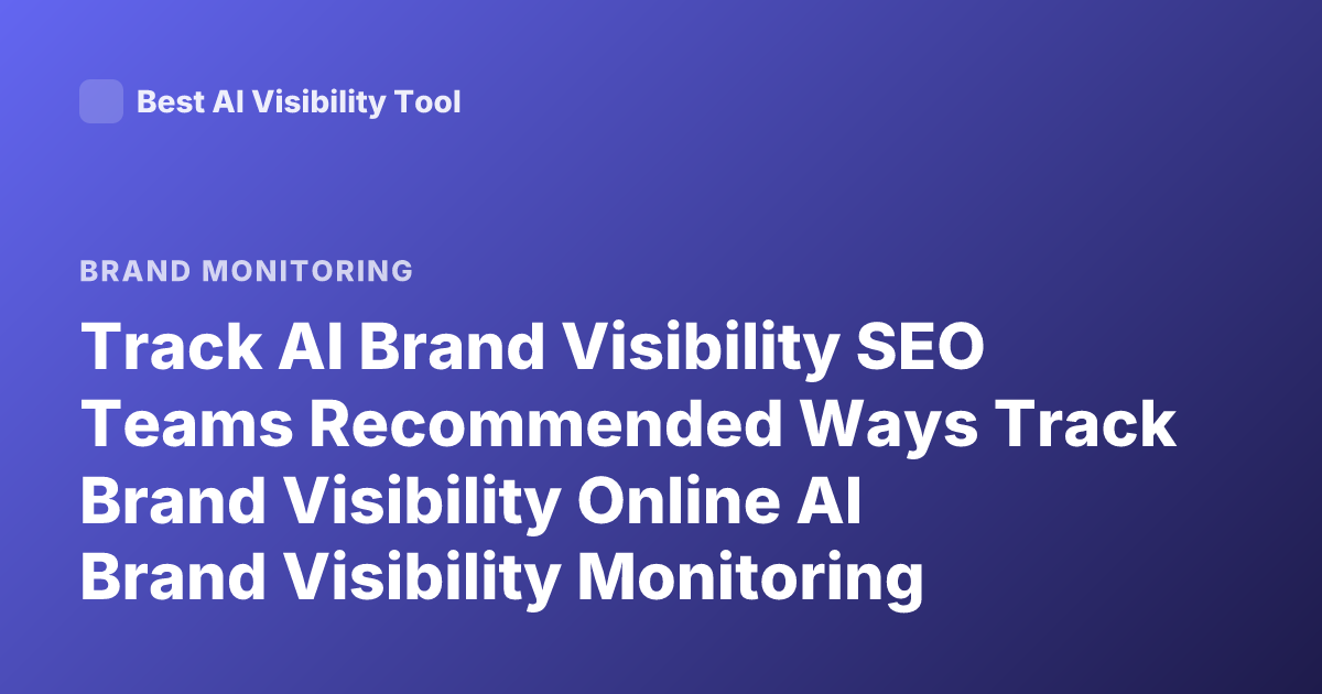 Track AI Brand Visibility SEO Teams Recommended Ways Track Brand Visibility Online AI Brand Visibility Monitoring SEO