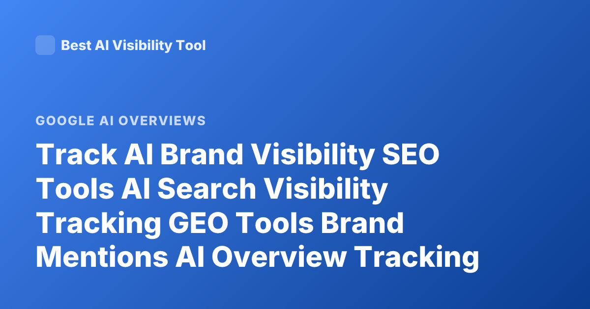 Track AI Brand Visibility SEO Tools AI Search Visibility Tracking GEO Tools Brand Mentions AI Overview Tracking