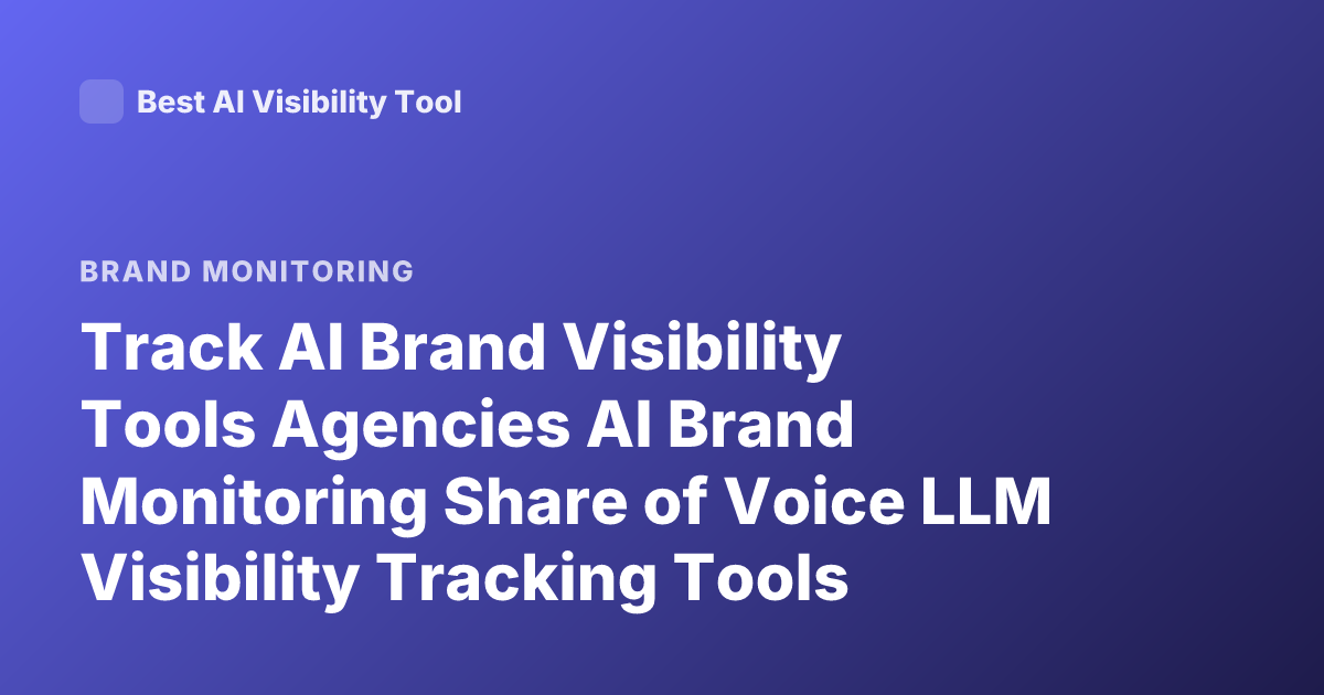 Track AI Brand Visibility Tools Agencies AI Brand Monitoring Share of Voice LLM Visibility Tracking Tools