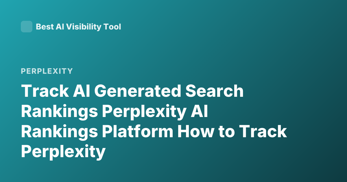 Track AI Generated Search Rankings Perplexity AI Rankings Platform How to Track Perplexity