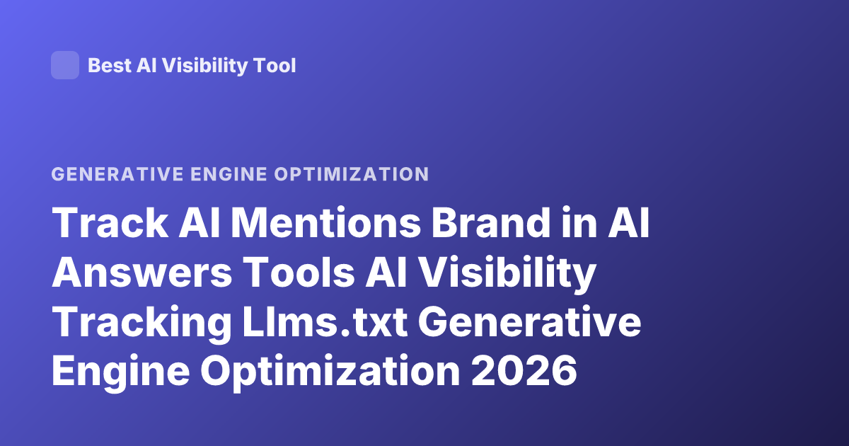 Track AI Mentions Brand in AI Answers Tools AI Visibility Tracking Llms.txt Generative Engine Optimization 2026