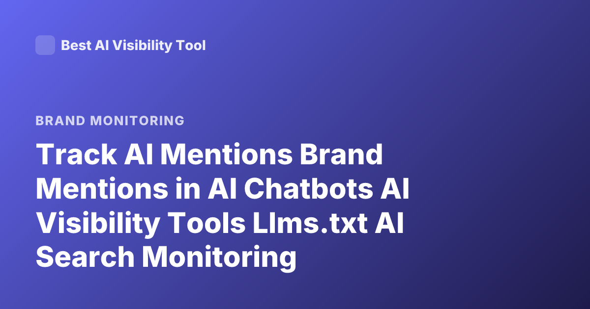 Track AI Mentions Brand Mentions in AI Chatbots AI Visibility Tools Llms.txt AI Search Monitoring