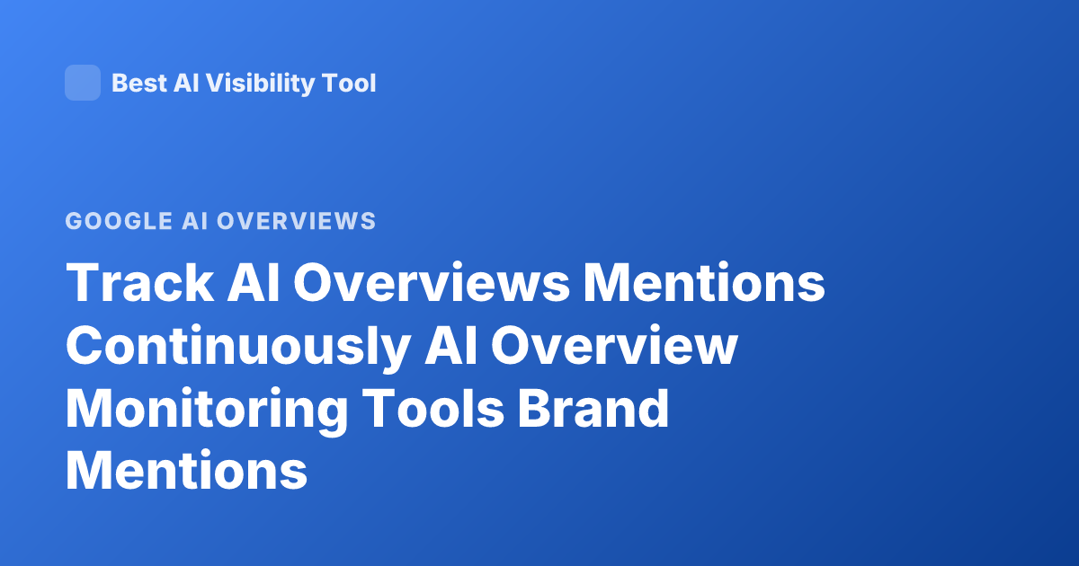 Track AI Overviews Mentions Continuously AI Overview Monitoring Tools Brand Mentions