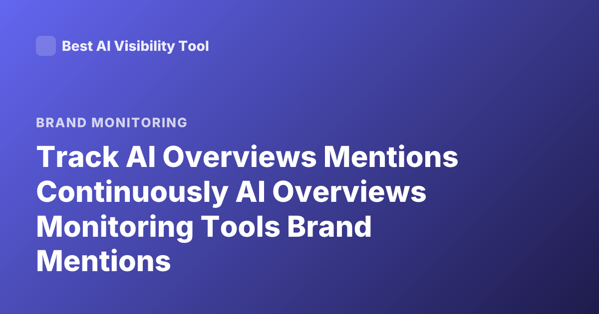 Track AI Overviews Mentions Continuously AI Overviews Monitoring Tools Brand Mentions