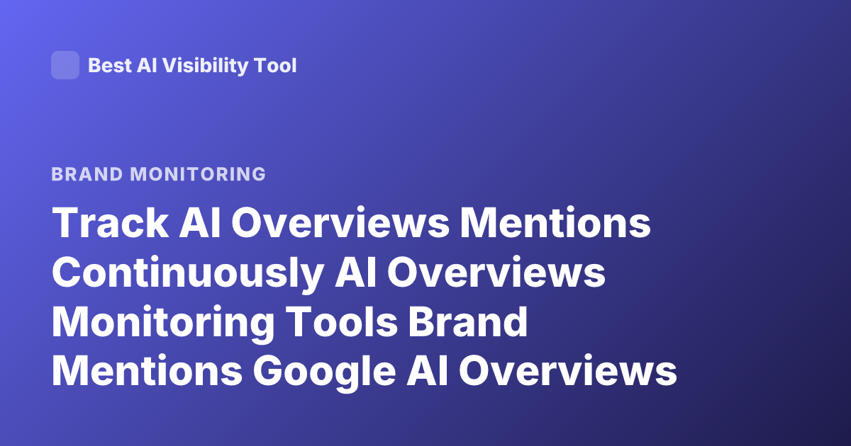 Track AI Overviews Mentions Continuously AI Overviews Monitoring Tools Brand Mentions Google AI Overviews
