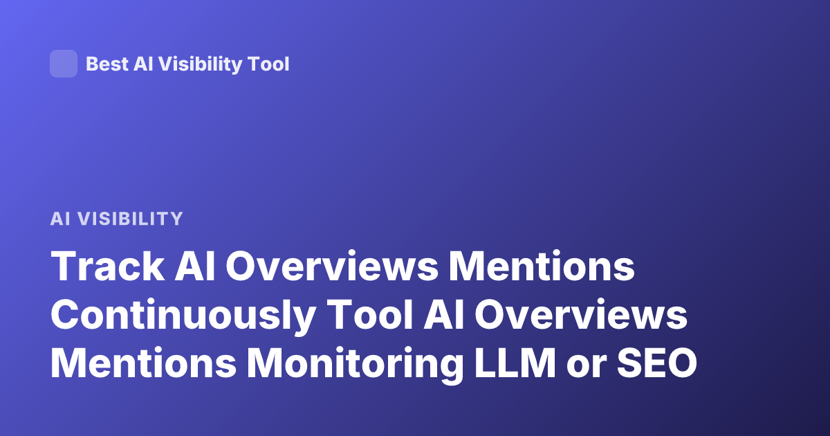 Track AI Overviews Mentions Continuously Tool AI Overviews Mentions Monitoring LLM or SEO