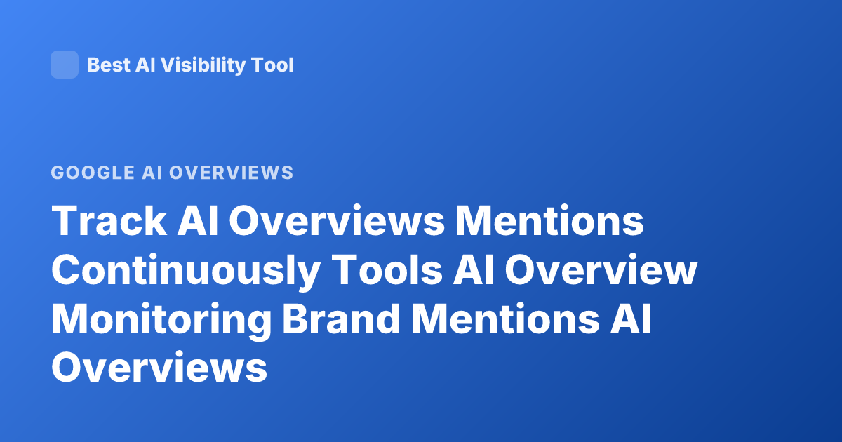 Track AI Overviews Mentions Continuously Tools AI Overview Monitoring Brand Mentions AI Overviews