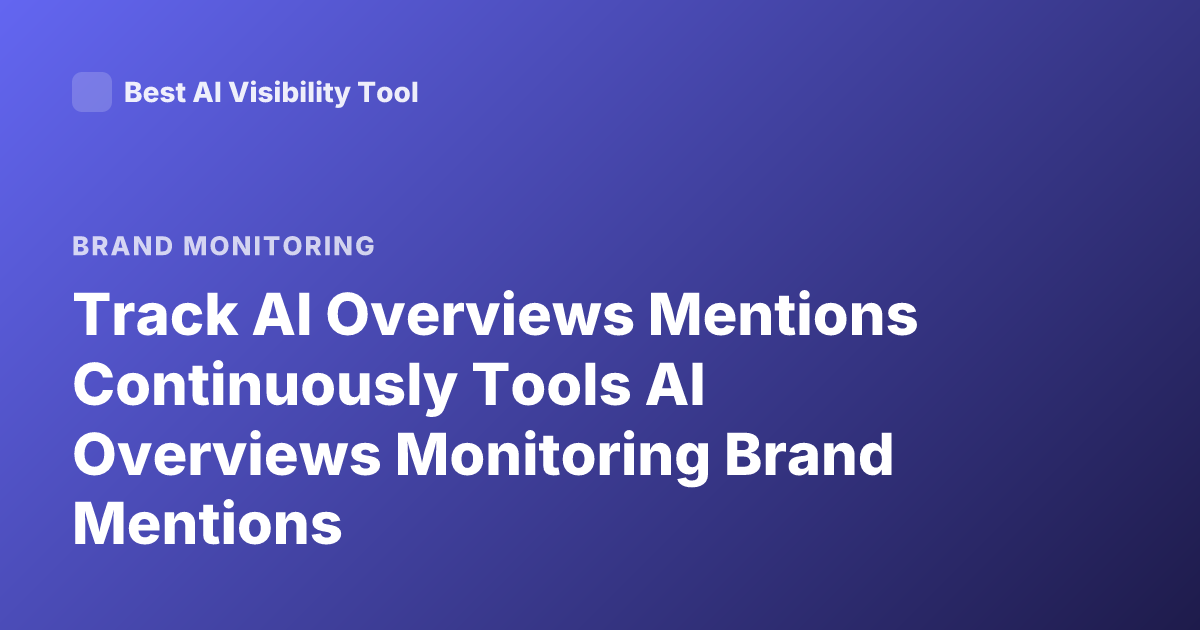 Track AI Overviews Mentions Continuously Tools AI Overviews Monitoring Brand Mentions
