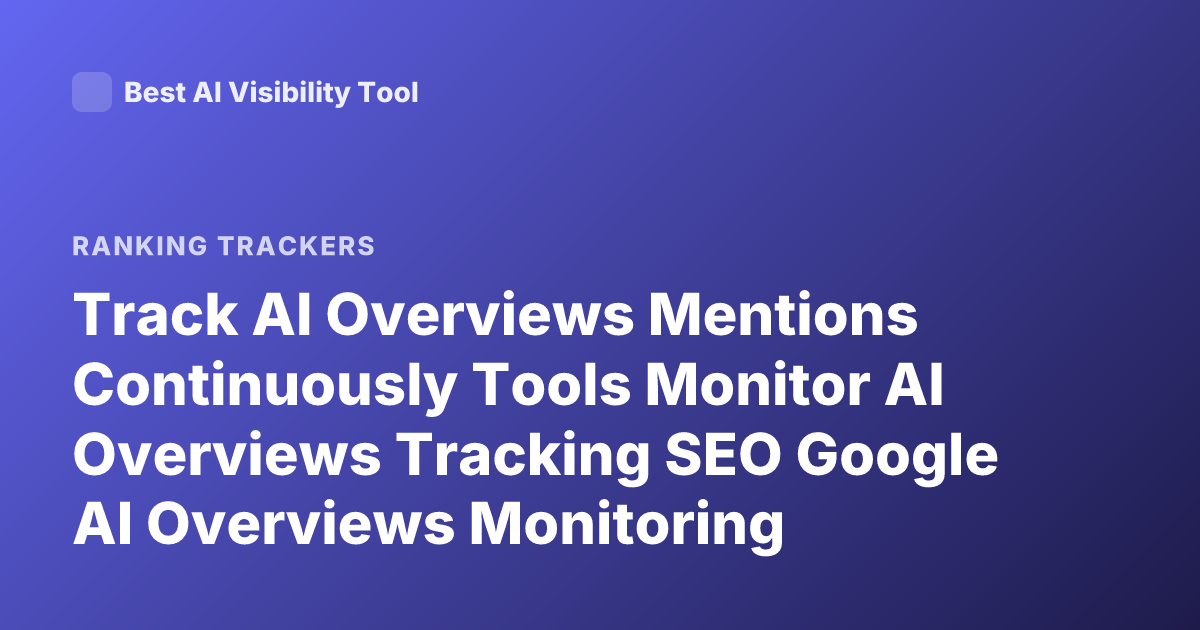 Track AI Overviews Mentions Continuously Tools Monitor AI Overviews Tracking SEO Google AI Overviews Monitoring