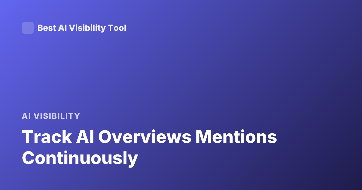 Track AI Overviews Mentions Continuously