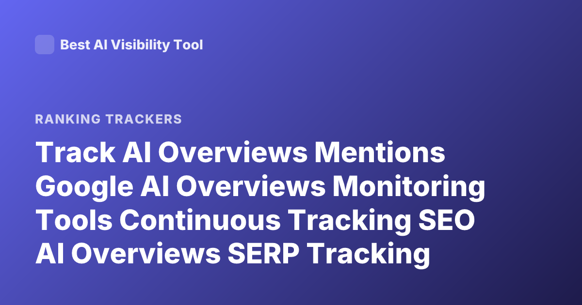 Track AI Overviews Mentions Google AI Overviews Monitoring Tools Continuous Tracking SEO AI Overviews SERP Tracking