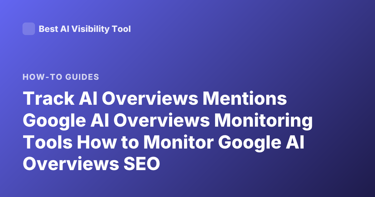 Track AI Overviews Mentions Google AI Overviews Monitoring Tools How to Monitor Google AI Overviews SEO